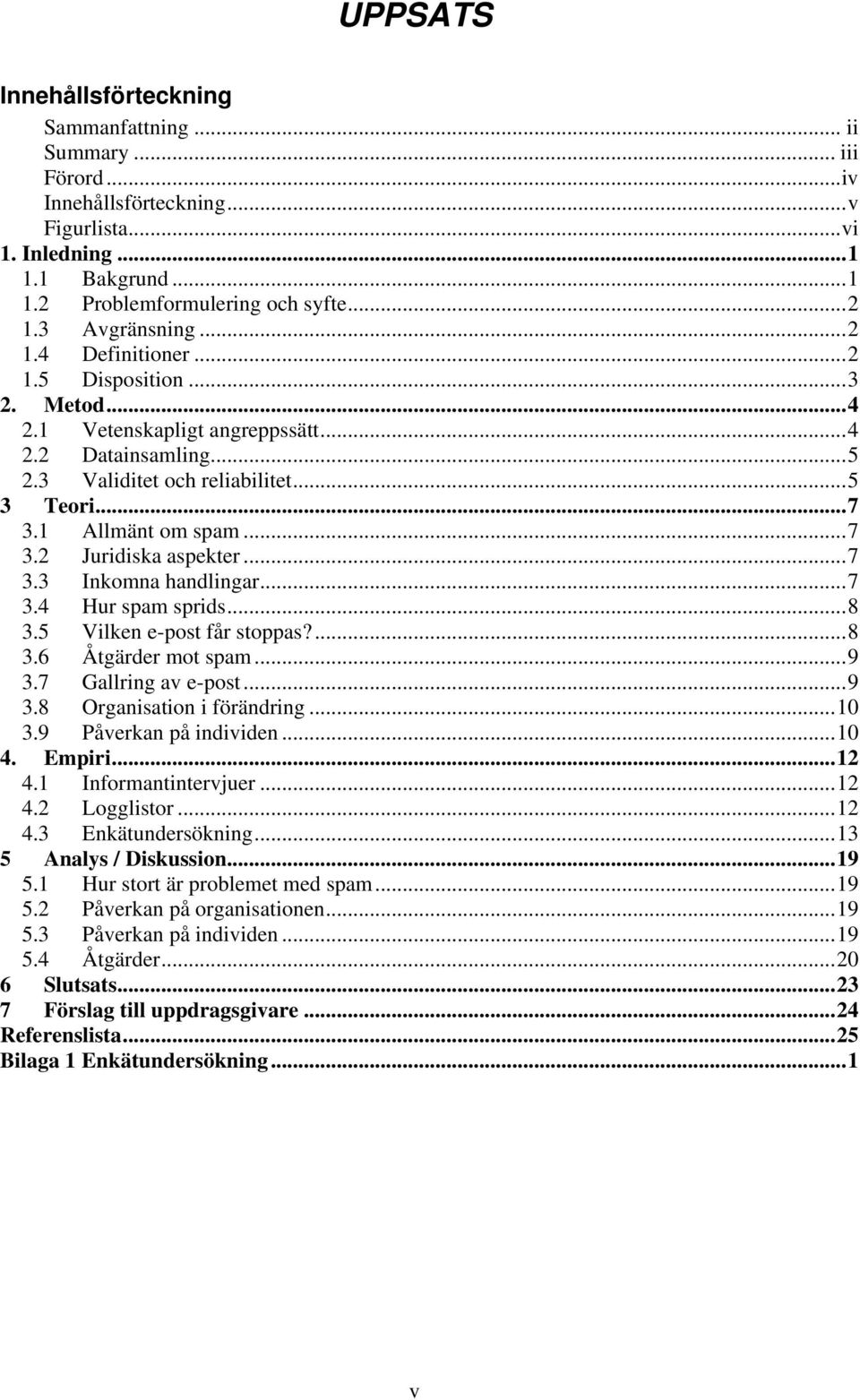 ..7 3.3 Inkomna handlingar...7 3.4 Hur spam sprids...8 3.5 Vilken e-post får stoppas?...8 3.6 Åtgärder mot spam...9 3.7 Gallring av e-post...9 3.8 Organisation i förändring...10 3.