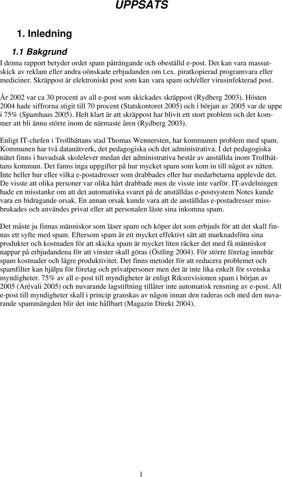 År 2002 var ca 30 procent av all e-post som skickades skräppost (Rydberg 2003).