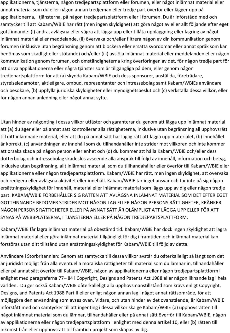 Du är införstådd med och samtycker till att Kabam/WBIE har rätt (men ingen skyldighet) att göra något av eller allt följande efter eget gottfinnande: (i) ändra, avlägsna eller vägra att lägga upp