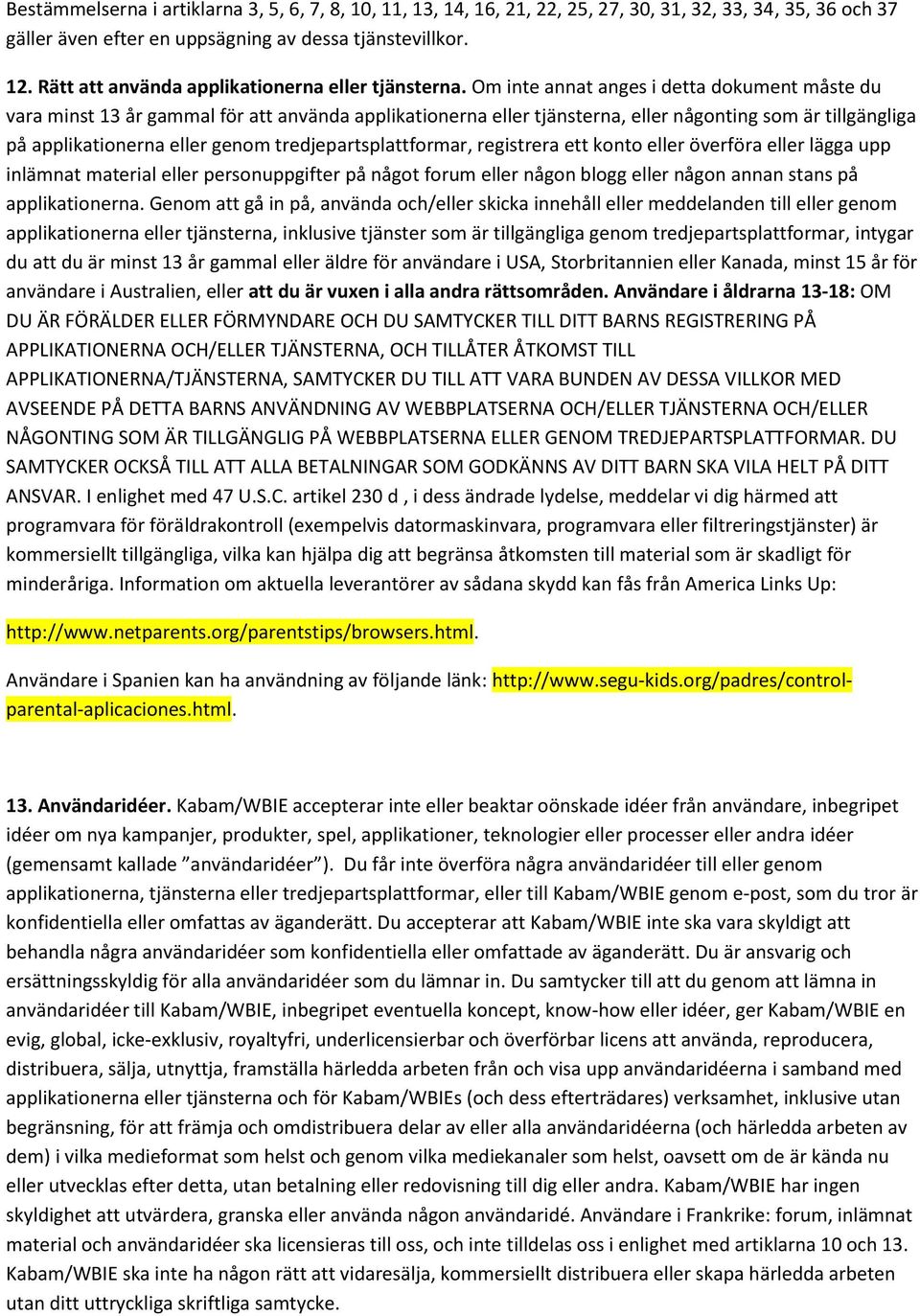 Om inte annat anges i detta dokument måste du vara minst 13 år gammal för att använda applikationerna eller tjänsterna, eller någonting som är tillgängliga på applikationerna eller genom