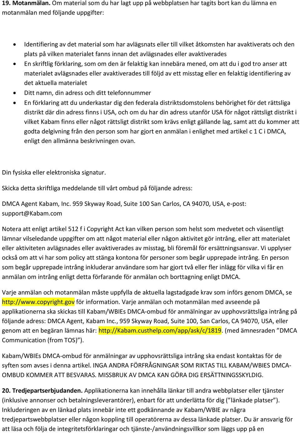 avaktiverats och den plats på vilken materialet fanns innan det avlägsnades eller avaktiverades En skriftlig förklaring, som om den är felaktig kan innebära mened, om att du i god tro anser att