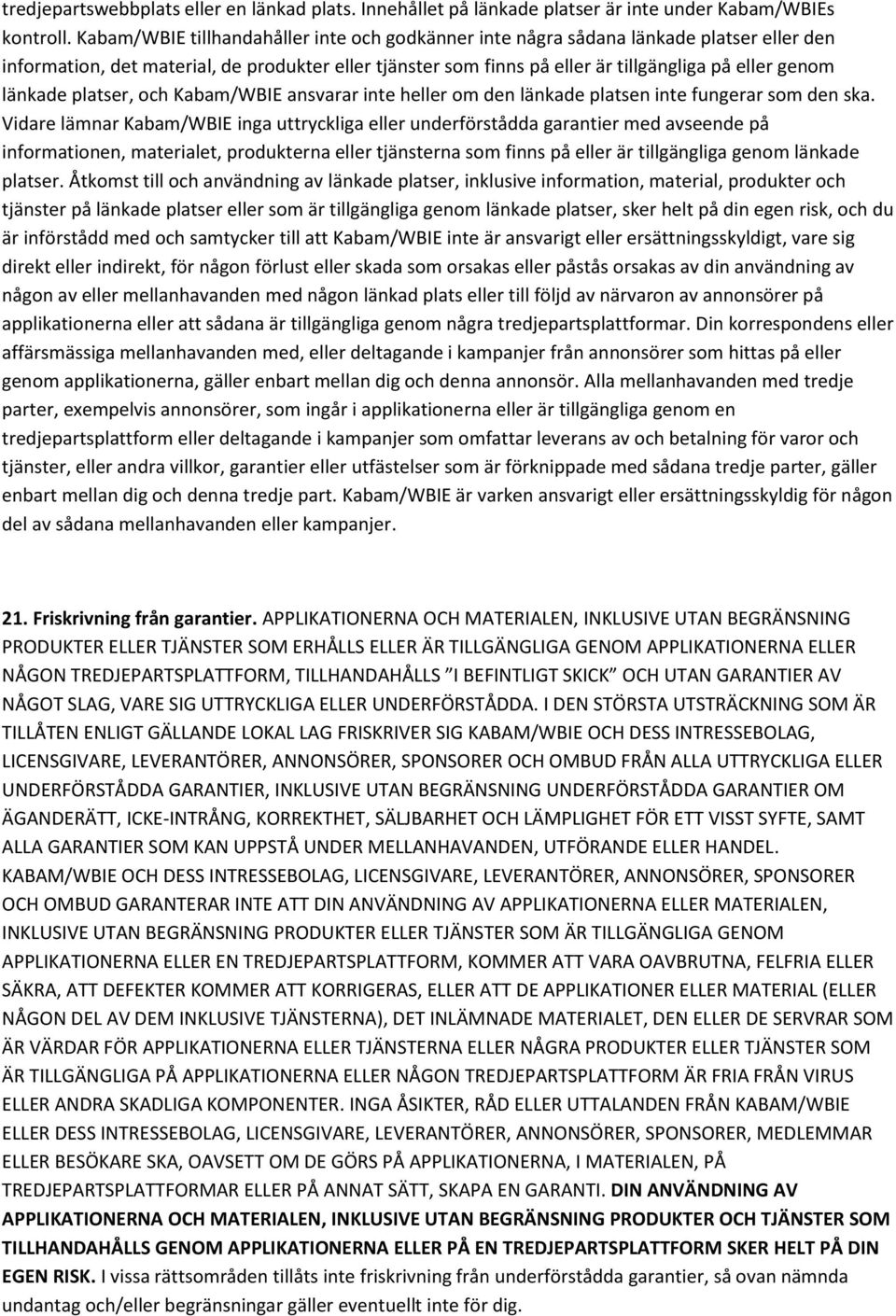 länkade platser, och Kabam/WBIE ansvarar inte heller om den länkade platsen inte fungerar som den ska.