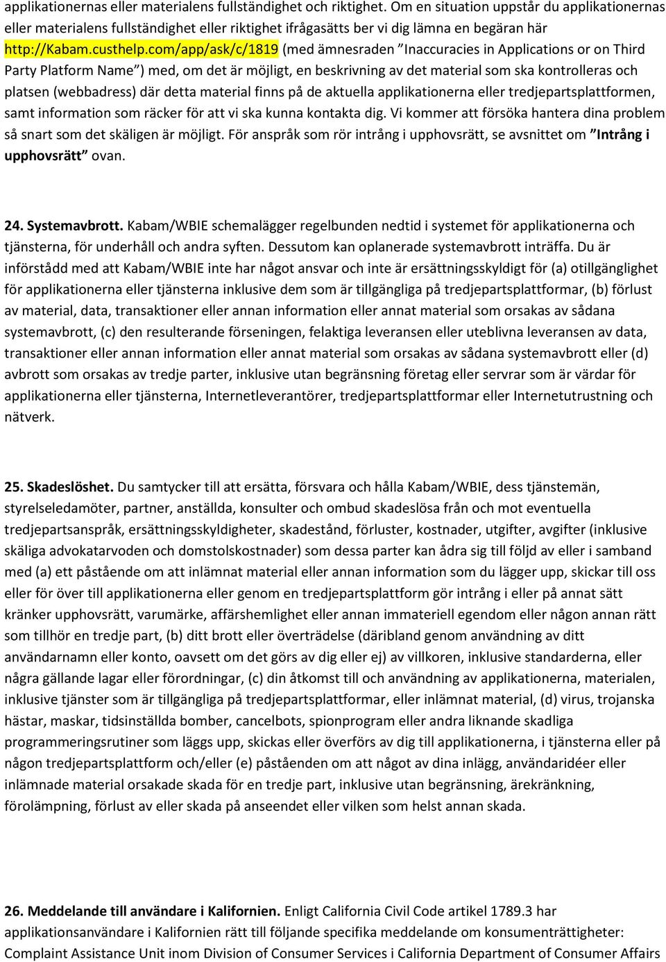 com/app/ask/c/1819 (med ämnesraden Inaccuracies in Applications or on Third Party Platform Name ) med, om det är möjligt, en beskrivning av det material som ska kontrolleras och platsen (webbadress)