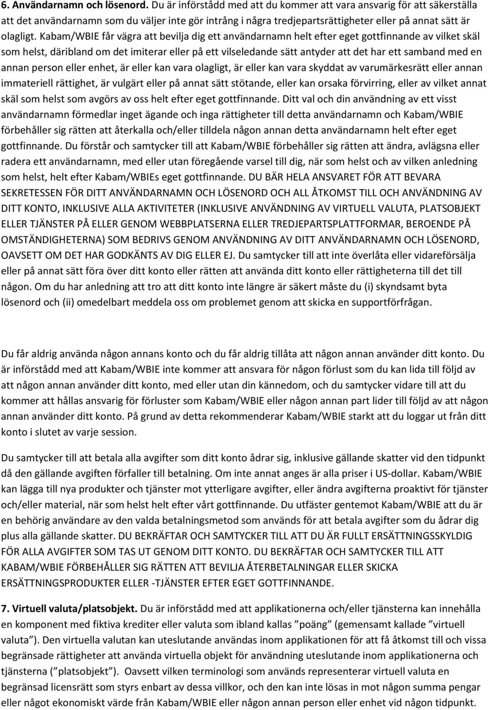 Kabam/WBIE får vägra att bevilja dig ett användarnamn helt efter eget gottfinnande av vilket skäl som helst, däribland om det imiterar eller på ett vilseledande sätt antyder att det har ett samband