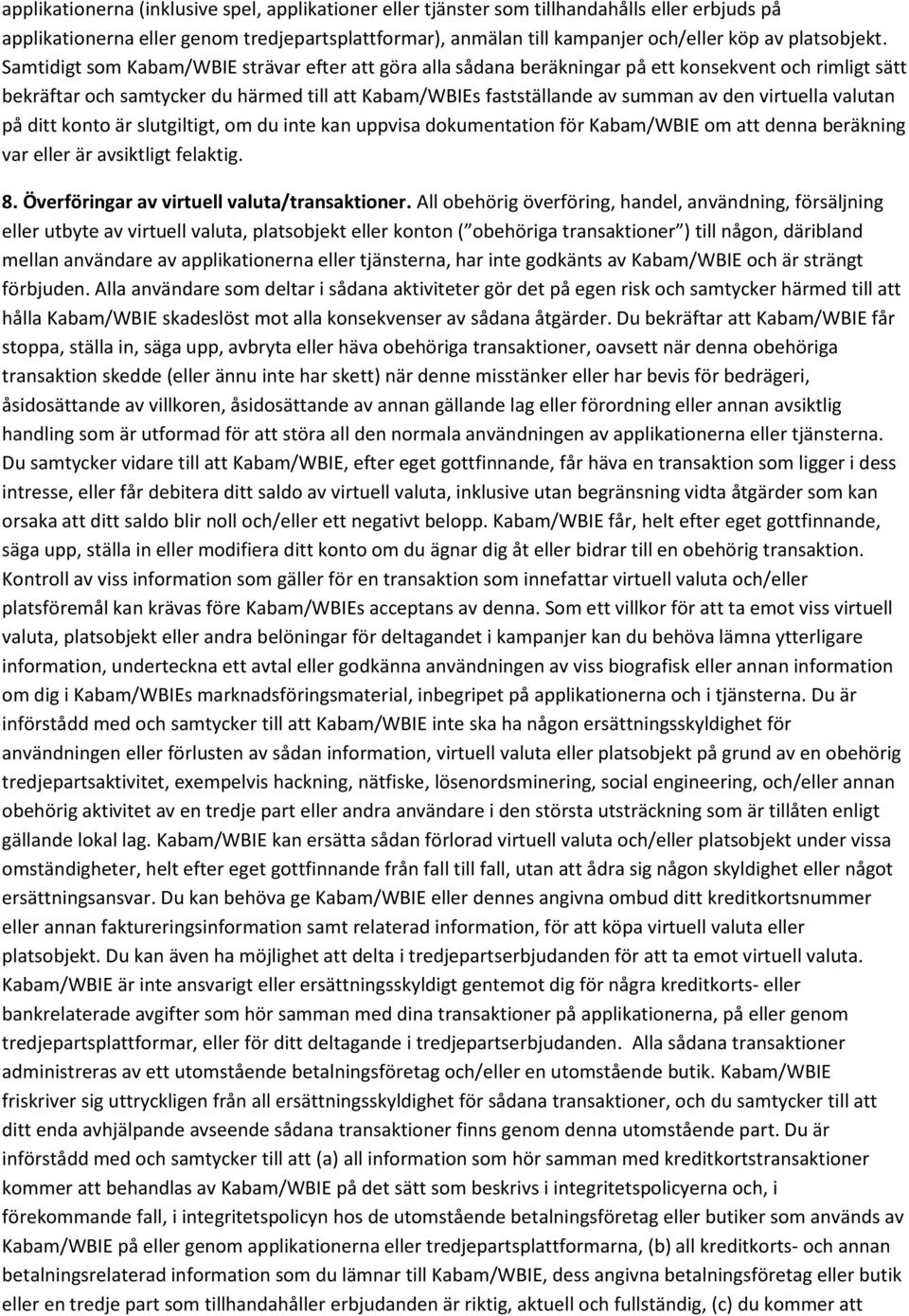 Samtidigt som Kabam/WBIE strävar efter att göra alla sådana beräkningar på ett konsekvent och rimligt sätt bekräftar och samtycker du härmed till att Kabam/WBIEs fastställande av summan av den