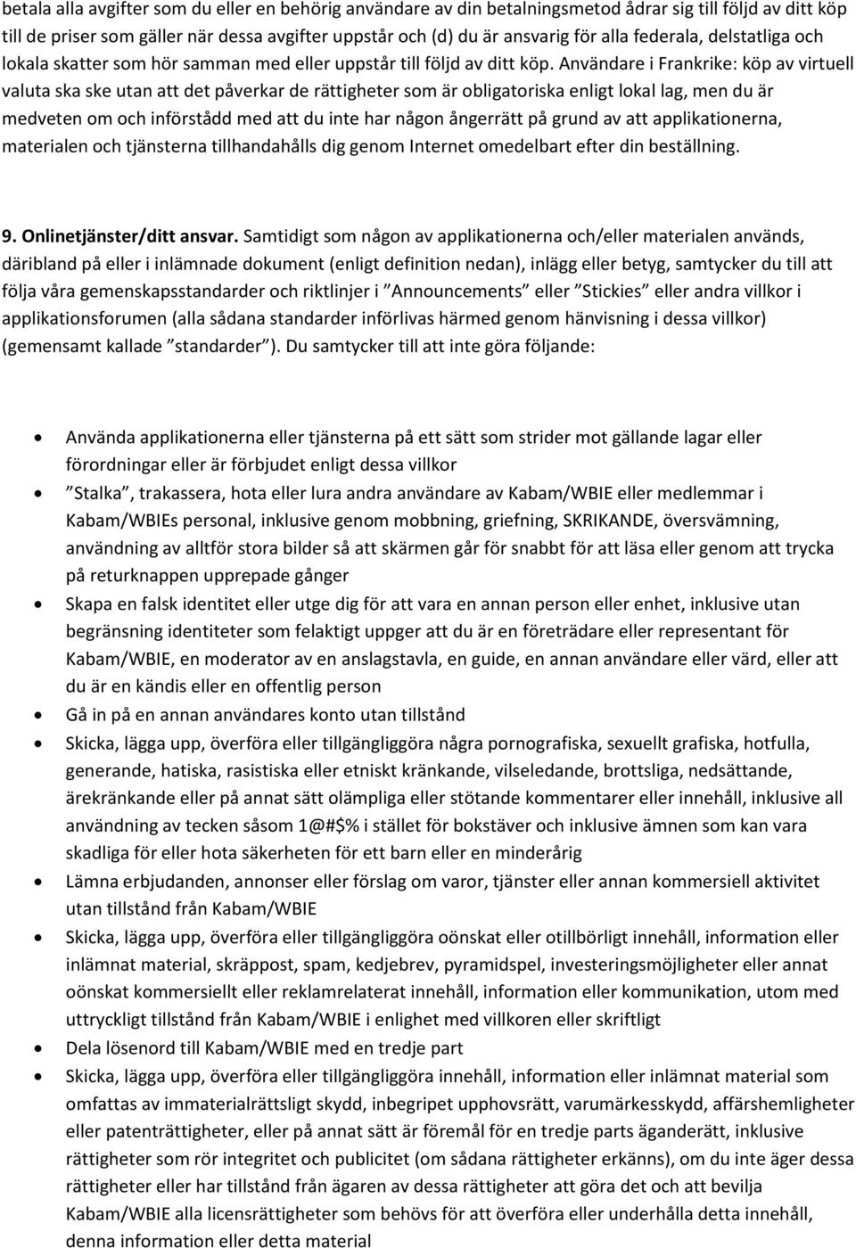 Användare i Frankrike: köp av virtuell valuta ska ske utan att det påverkar de rättigheter som är obligatoriska enligt lokal lag, men du är medveten om och införstådd med att du inte har någon