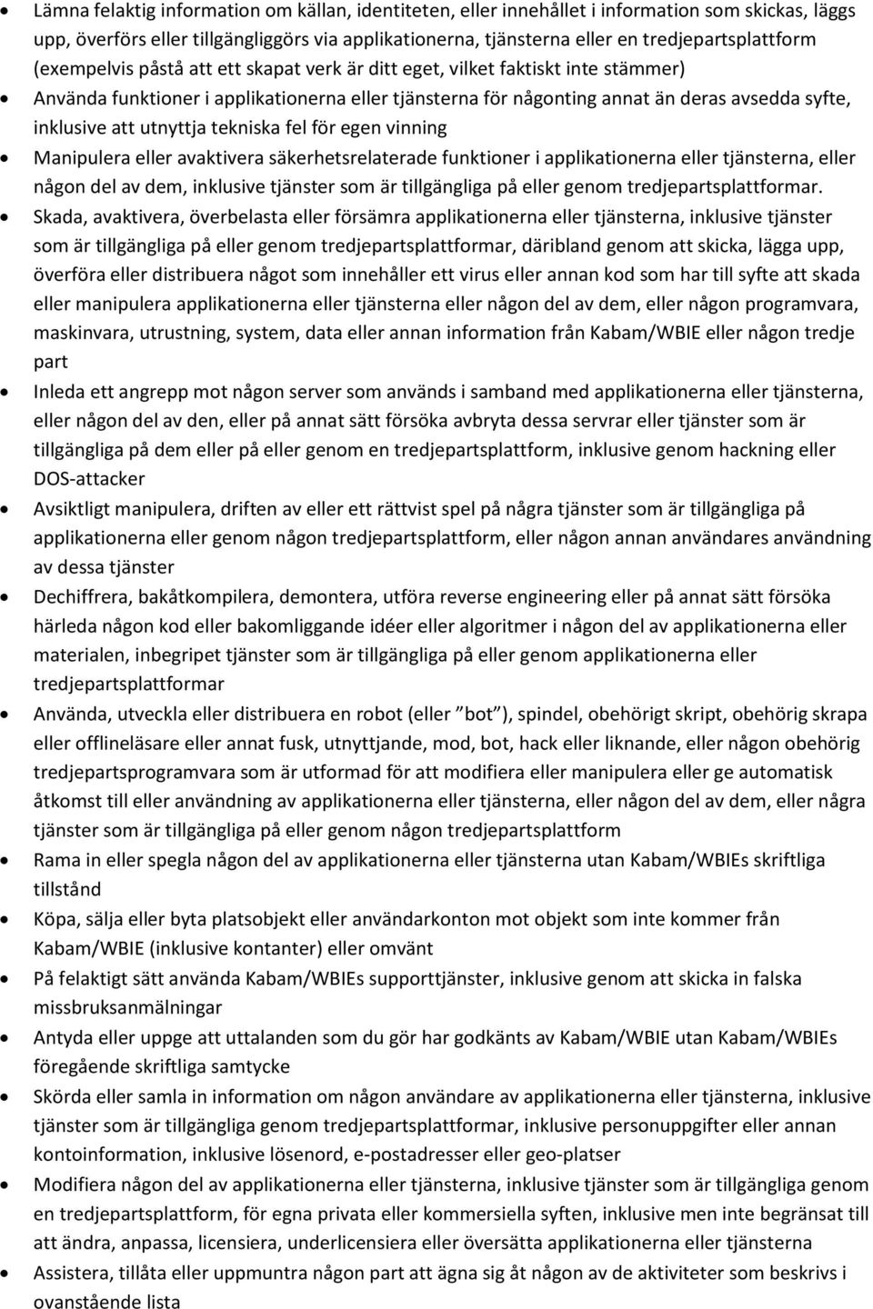 utnyttja tekniska fel för egen vinning Manipulera eller avaktivera säkerhetsrelaterade funktioner i applikationerna eller tjänsterna, eller någon del av dem, inklusive tjänster som är tillgängliga på