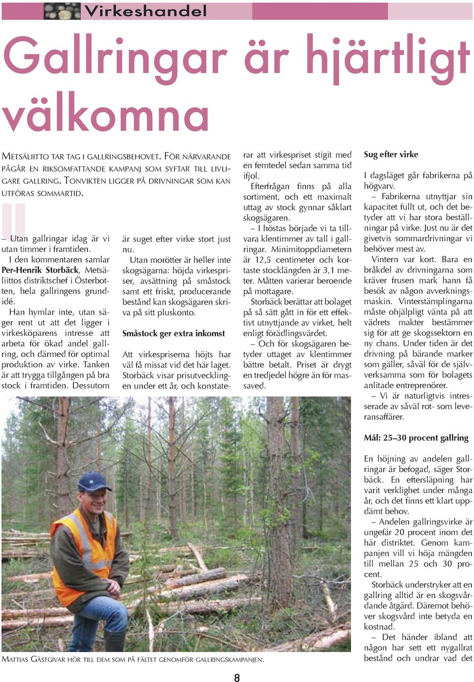 I den kommentaren samlar Per-Henrik Storbäck, Metsäliittos distriktschef i Österbotten, hela gallringens grundidé.