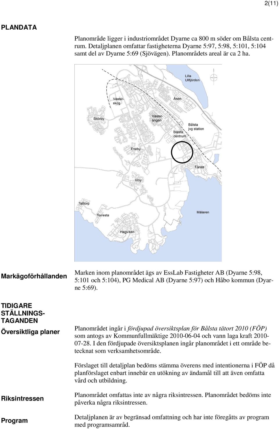 Markägoförhållanden TIDIGARE STÄLLNINGS- TAGANDEN Översiktliga planer Marken inom planområdet ägs av EssLab Fastigheter AB (Dyarne 5:98, 5:101 och 5:104), PG Medical AB (Dyarne 5:97) och Håbo kommun