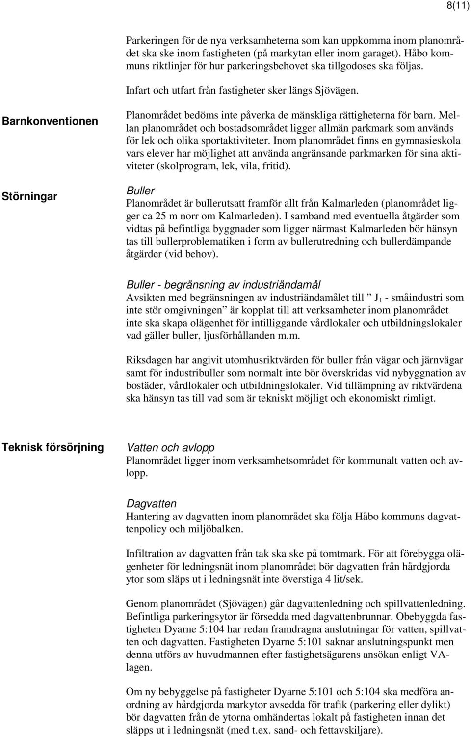 Barnkonventionen Störningar Planområdet bedöms inte påverka de mänskliga rättigheterna för barn.