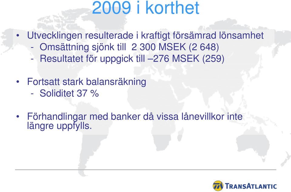 för uppgick till 276 MSEK (259) Fortsatt stark balansräkning -