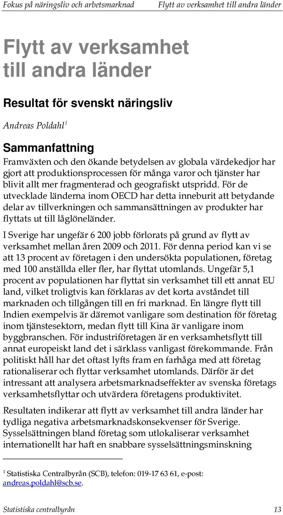 För de utvecklade länderna inom OECD har detta inneburit att betydande delar av tillverkningen och sammansättningen av produkter har flyttats ut till låglöneländer.