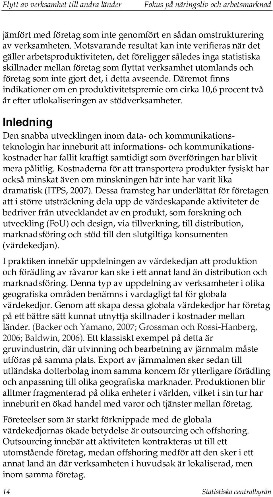 gjort det, i detta avseende. Däremot finns indikationer om en produktivitetspremie om cirka 10,6 procent två år efter utlokaliseringen av stödverksamheter.