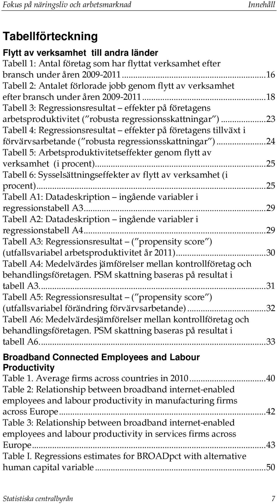 .. 18 Tabell 3: Regressionsresultat effekter på företagens arbetsproduktivitet ( robusta regressionsskattningar ).