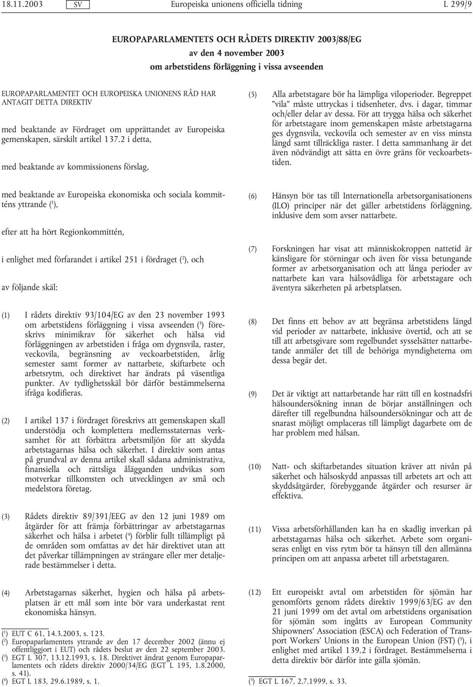 DIREKTIV med beaktande av Fördraget om upprättandet av Europeiska gemenskapen, särskilt artikel 137.