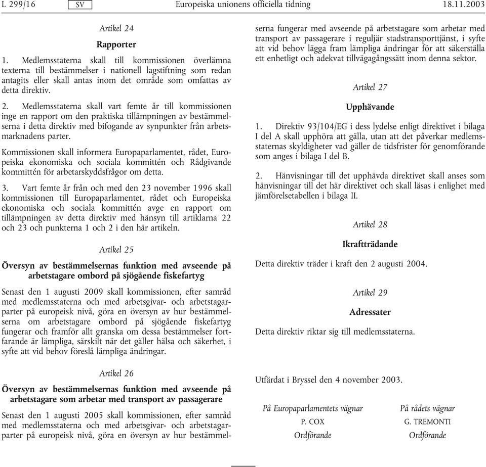 Medlemsstaterna skall vart femte år till kommissionen inge en rapport om den praktiska tillämpningen av bestämmelserna i detta direktiv med bifogande av synpunkter från arbetsmarknadens parter.