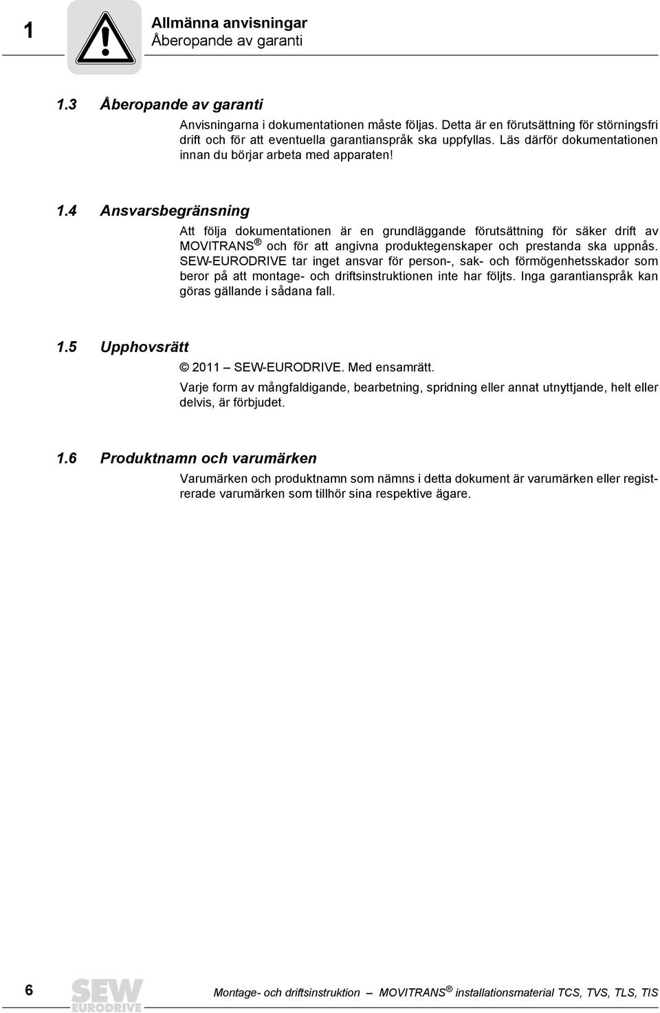 4 Ansvarsbegränsning Att följa dokumentationen är en grundläggande förutsättning för säker drift av MOVITRANS och för att angivna produktegenskaper och prestanda ska uppnås.