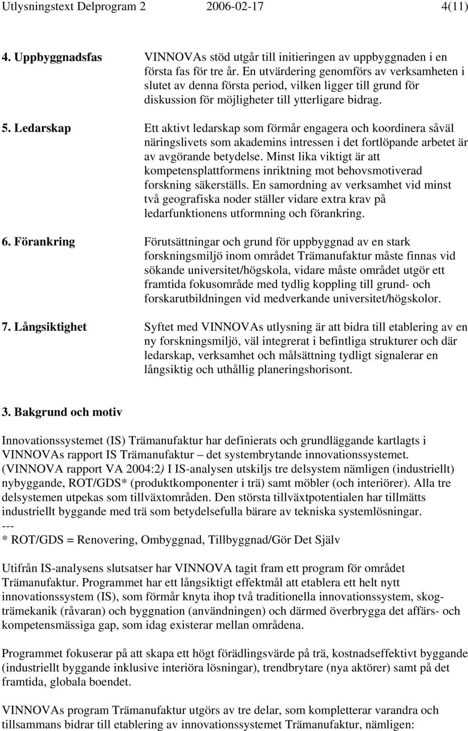 Ledarskap Ett aktivt ledarskap som förmår engagera och koordinera såväl näringslivets som akademins intressen i det fortlöpande arbetet är av avgörande betydelse.