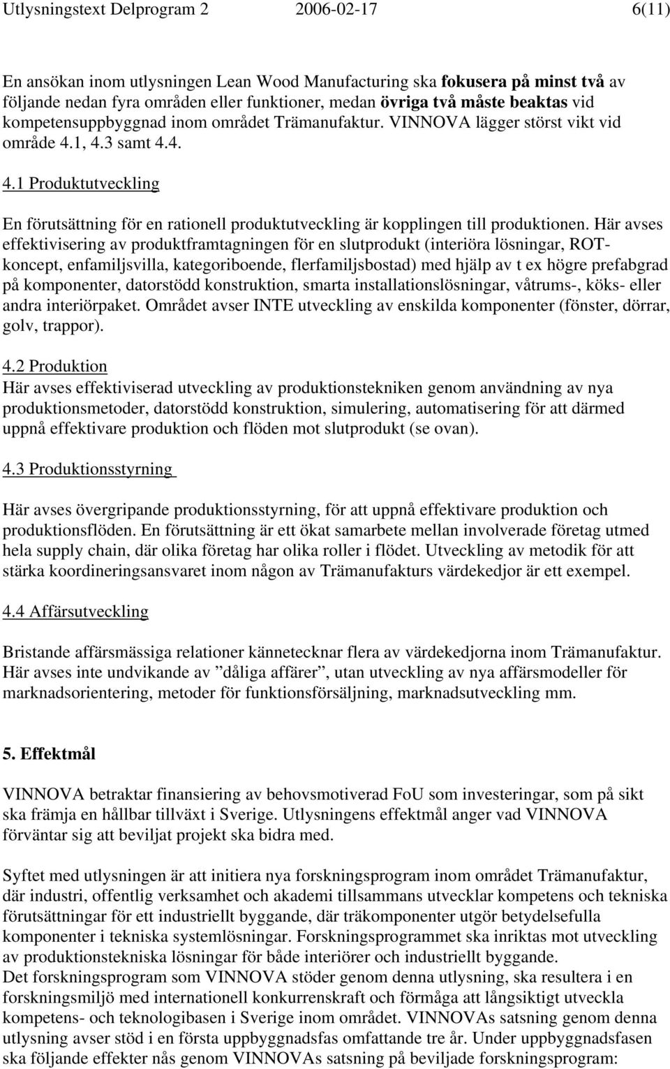 1, 4.3 samt 4.4. 4.1 Produktutveckling En förutsättning för en rationell produktutveckling är kopplingen till produktionen.