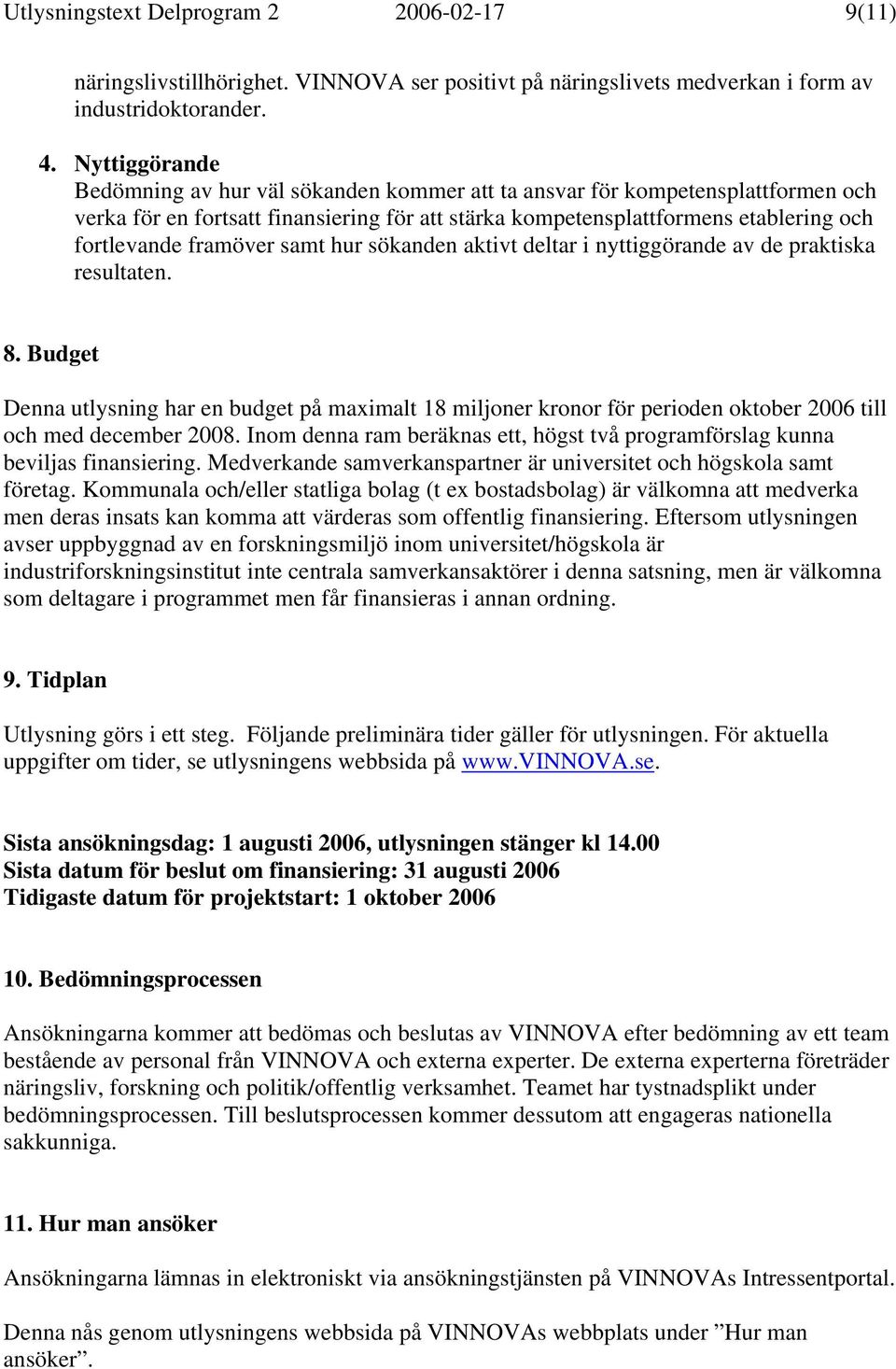 framöver samt hur sökanden aktivt deltar i nyttiggörande av de praktiska resultaten. 8.