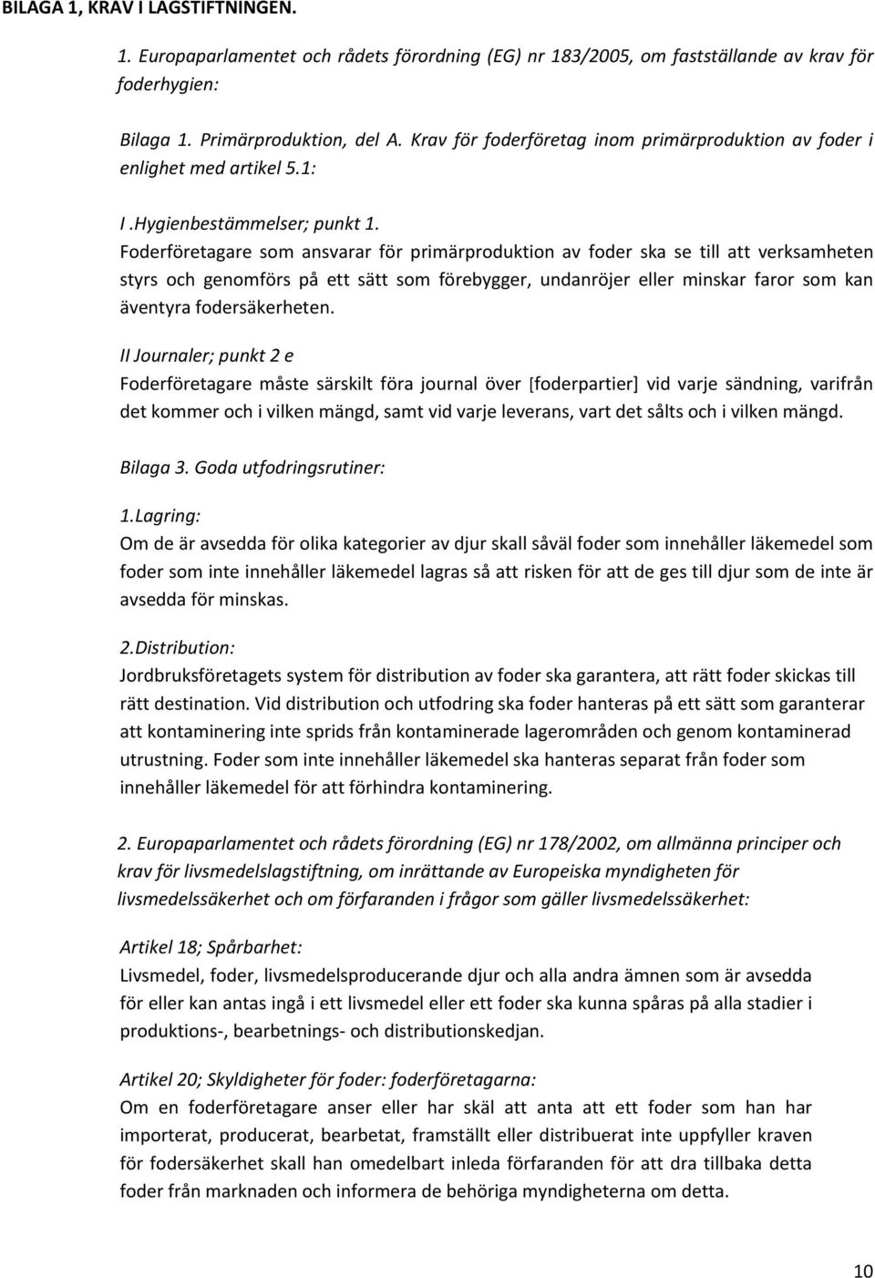 Foderföretagare som ansvarar för primärproduktion av foder ska se till att verksamheten styrs och genomförs på ett sätt som förebygger, undanröjer eller minskar faror som kan äventyra fodersäkerheten.