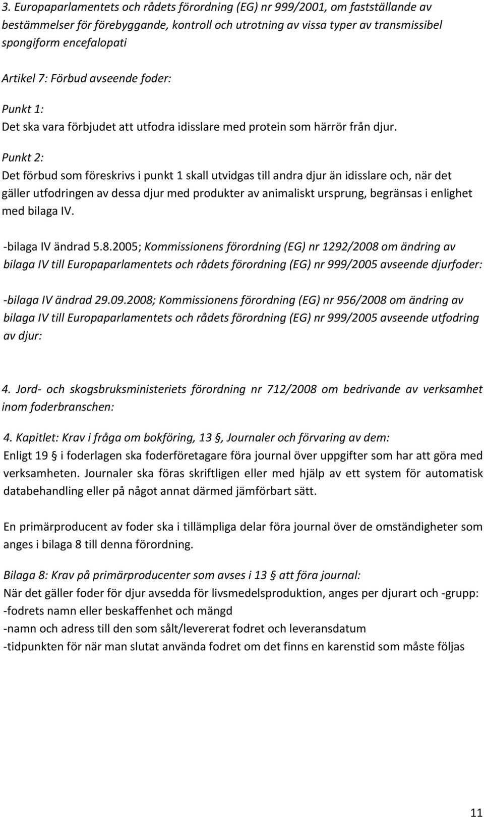 Punkt 2: Det förbud som föreskrivs i punkt 1 skall utvidgas till andra djur än idisslare och, när det gäller utfodringen av dessa djur med produkter av animaliskt ursprung, begränsas i enlighet med