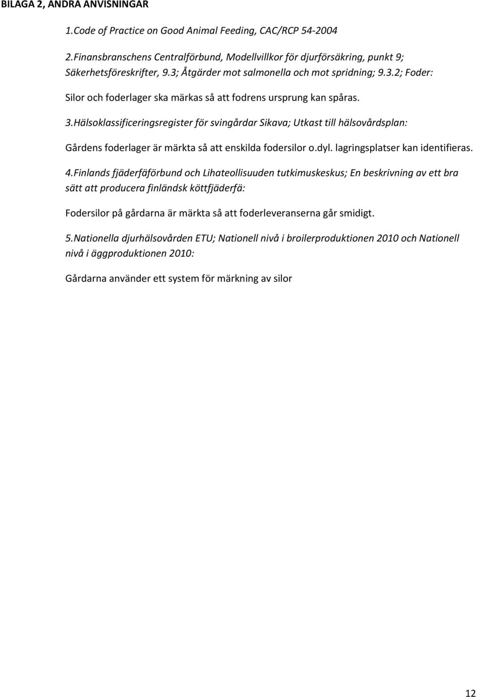 Hälsoklassificeringsregister för svingårdar Sikava; Utkast till hälsovårdsplan: Gårdens foderlager är märkta så att enskilda fodersilor o.dyl. lagringsplatser kan identifieras. 4.