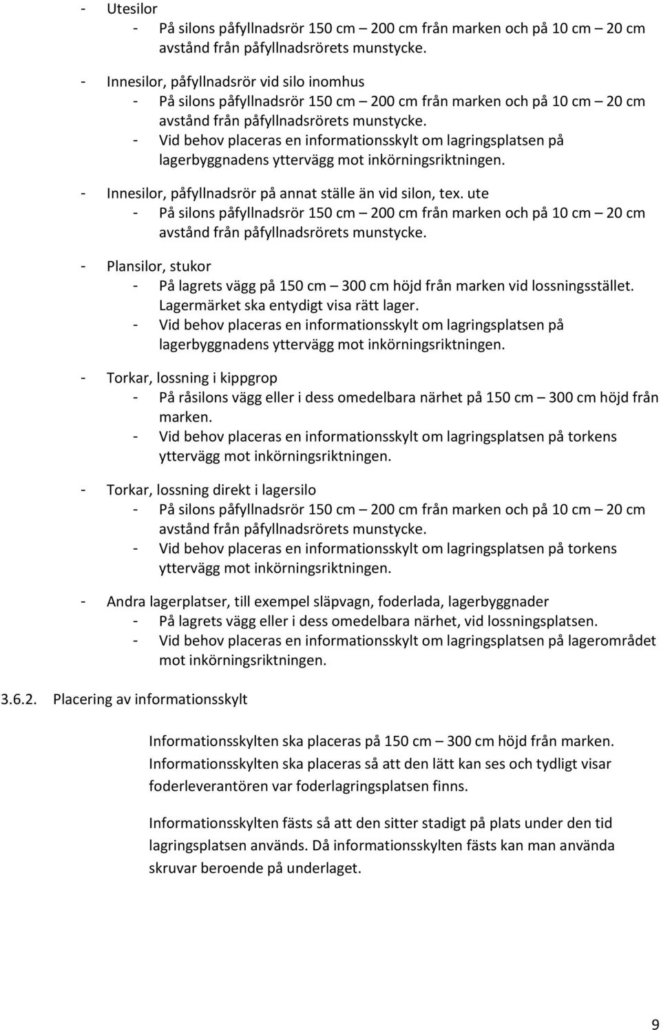 - Vid behov placeras en informationsskylt om lagringsplatsen på lagerbyggnadens yttervägg mot inkörningsriktningen. - Innesilor, påfyllnadsrör på annat ställe än vid silon, tex.