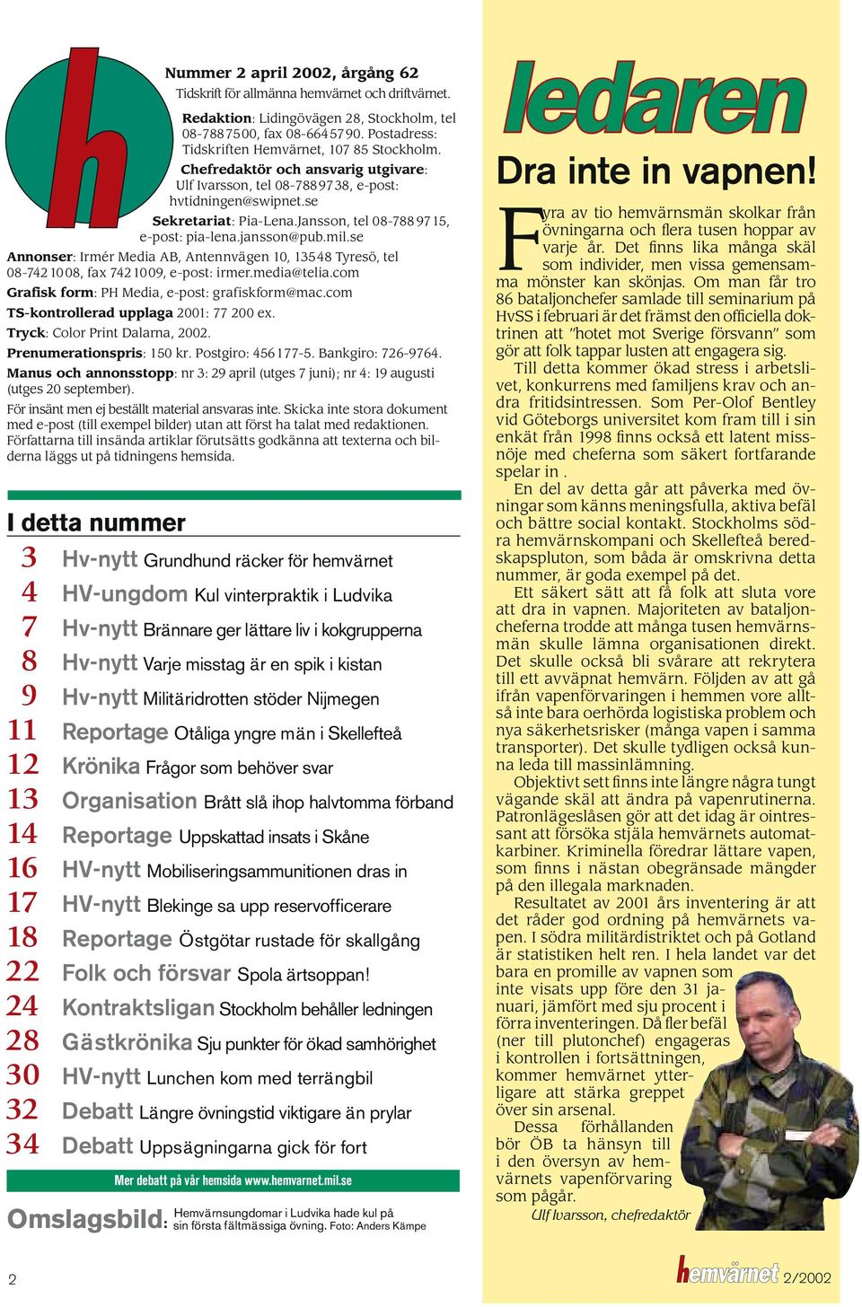 Jansson, tel 08-788 97 15, e-post: pia-lena.jansson@pub.mil.se Annonser: Irmér Media AB, Antennvägen 10, 135 48 Tyresö, tel 08-742 10 08, fax 742 10 09, e-post: irmer.media@telia.