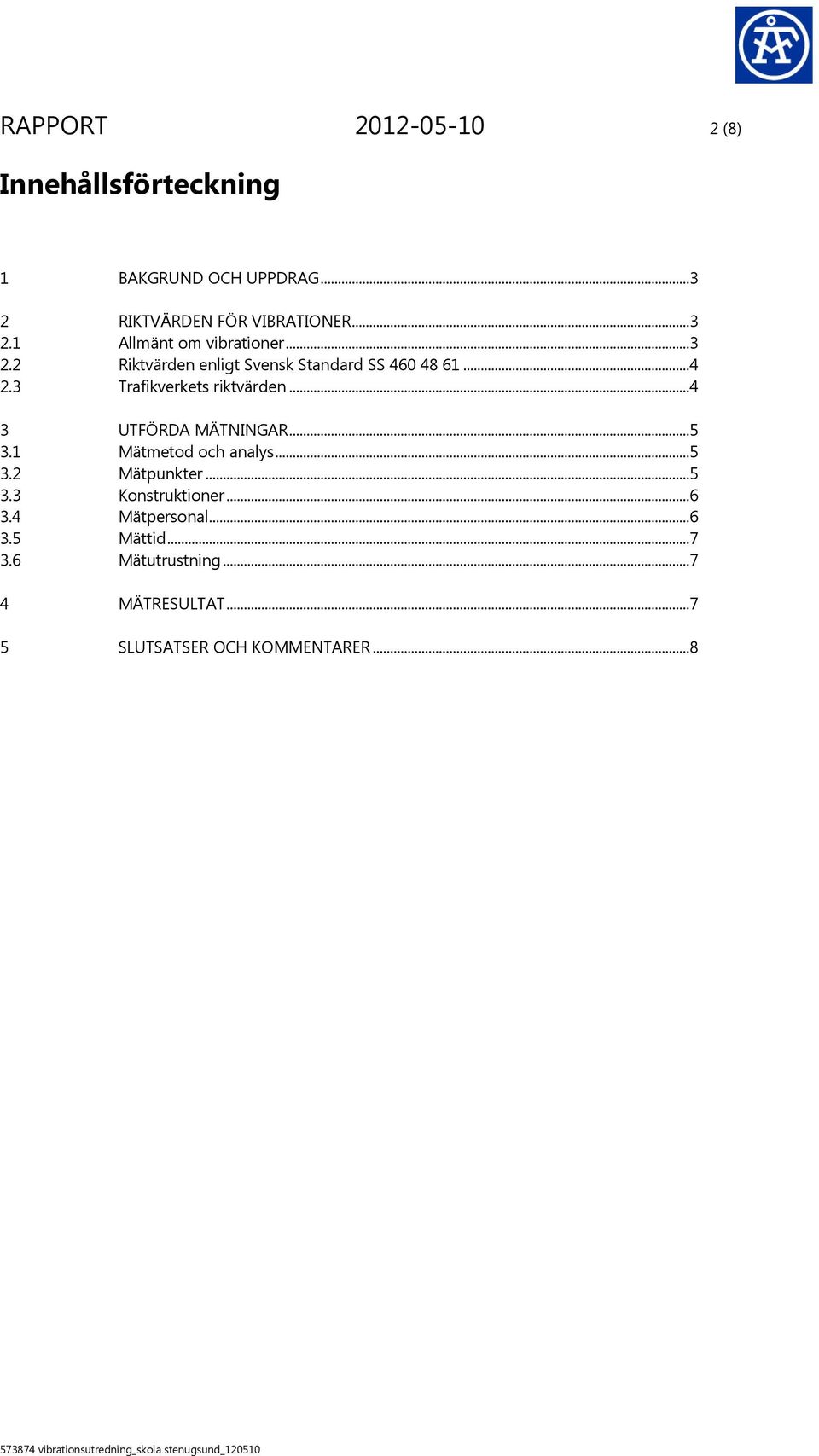 ..4 3 UTFÖRDA MÄTNINGAR...5 3.1 Mätmetod och analys...5 3.2 Mätpunkter...5 3.3 Konstruktioner...6 3.