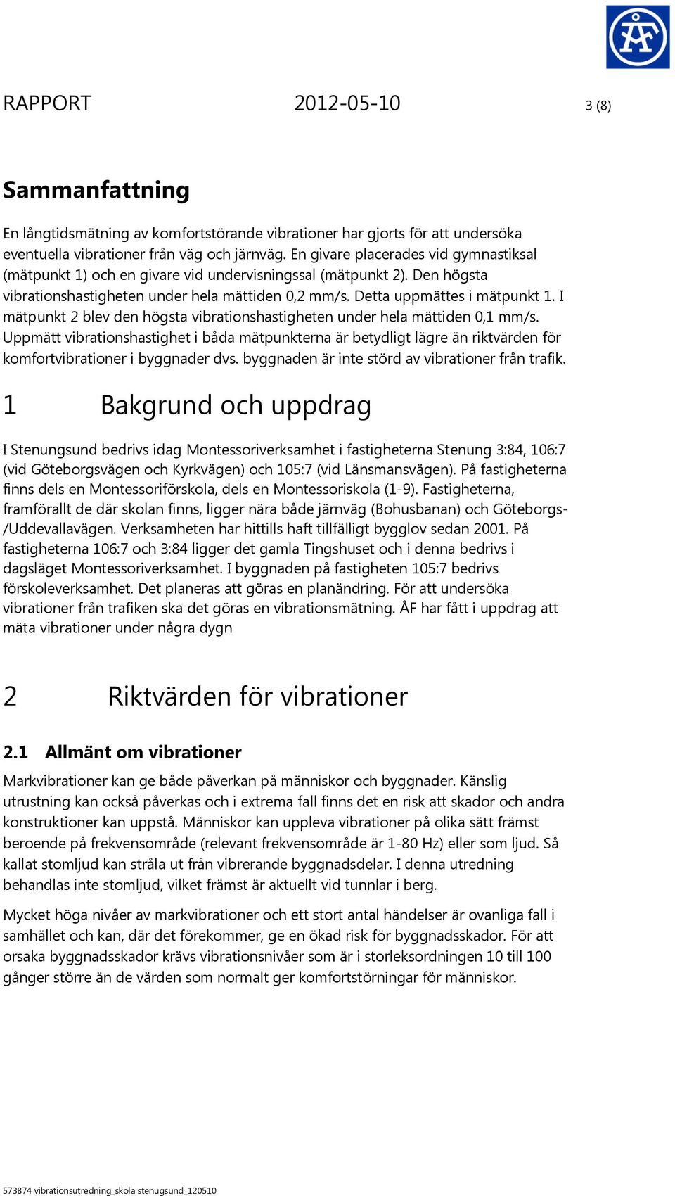 I mätpunkt 2 blev den högsta vibrationshastigheten under hela mättiden 0,1 mm/s.