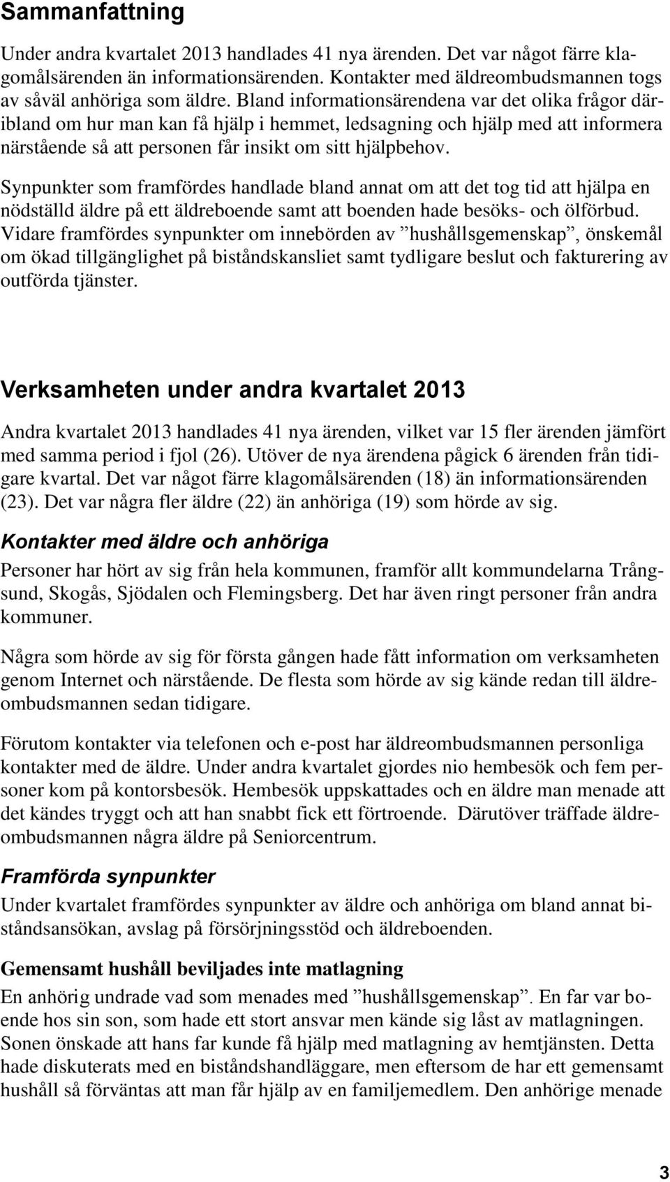 Synpunkter som framfördes handlade bland annat om att det tog tid att hjälpa en nödställd äldre på ett äldreboende samt att boenden hade besöks- och ölförbud.