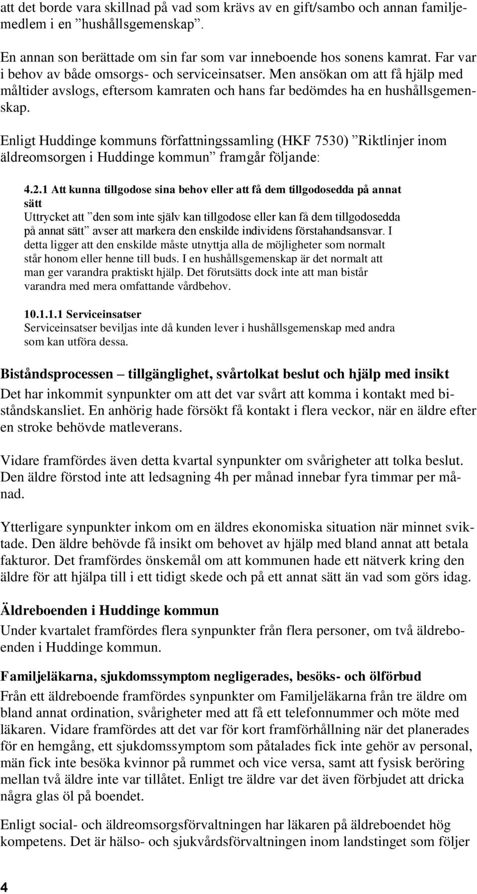 Enligt Huddinge kommuns författningssamling (HKF 7530) Riktlinjer inom äldreomsorgen i Huddinge kommun framgår följande: 4.2.