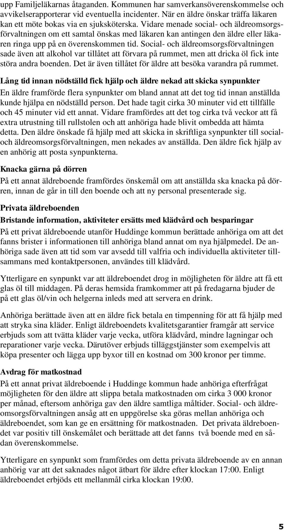 Social- och äldreomsorgsförvaltningen sade även att alkohol var tillåtet att förvara på rummet, men att dricka öl fick inte störa andra boenden.