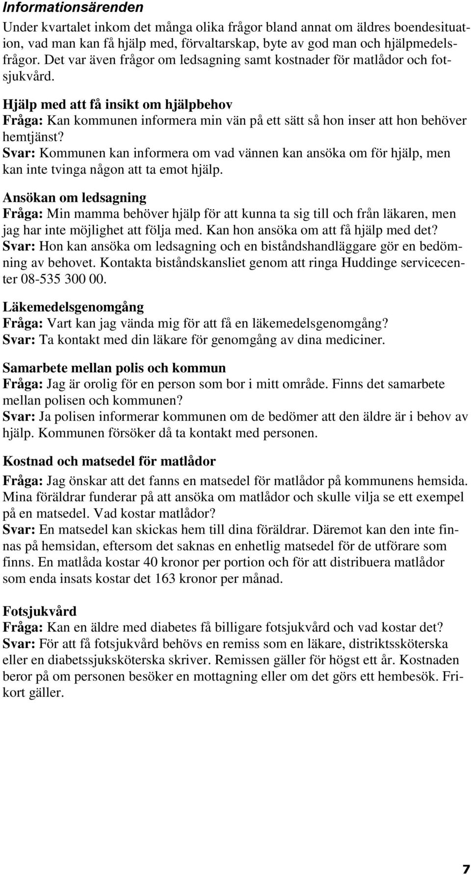 Hjälp med att få insikt om hjälpbehov Fråga: Kan kommunen informera min vän på ett sätt så hon inser att hon behöver hemtjänst?