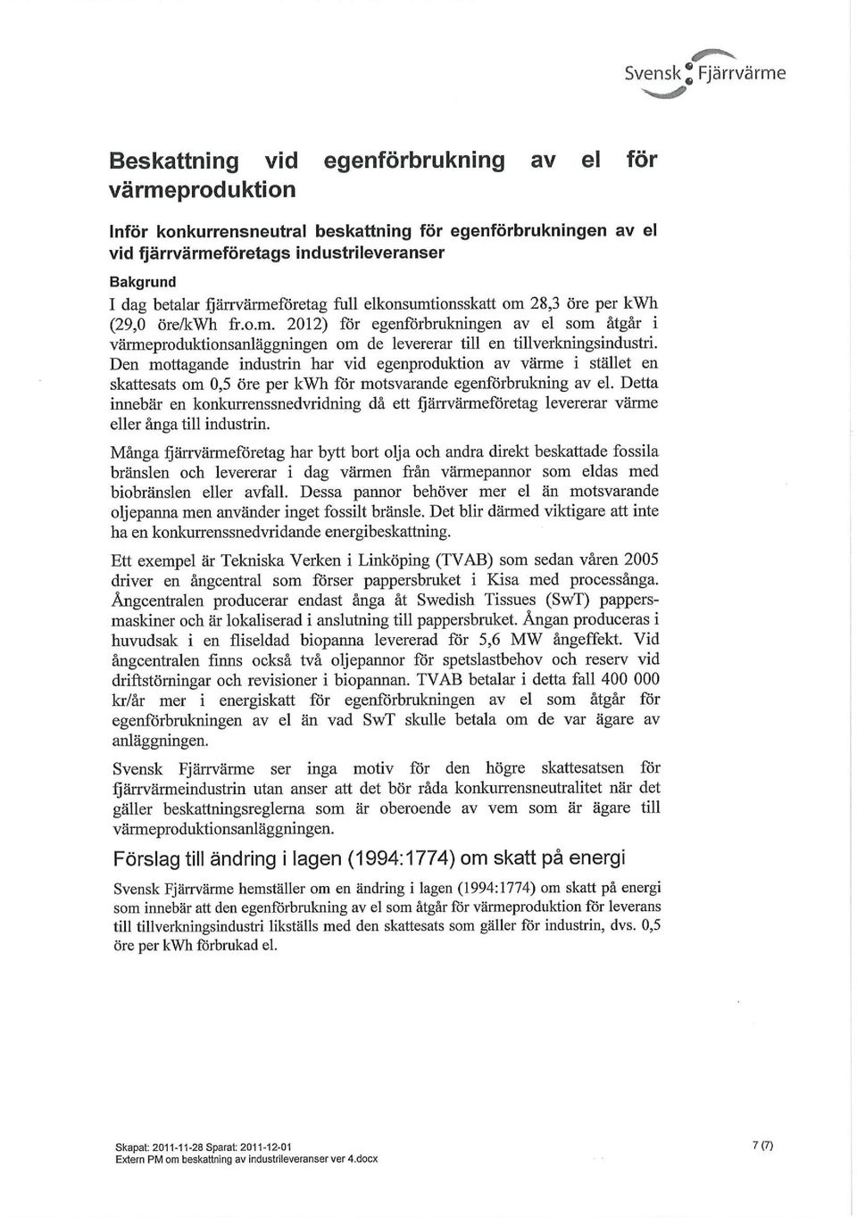 Den mottagande industrin har vid egenproduktion av värme i stället en skattesats om 0,5 öre per kwh för motsvarande egenförbrukning av el.