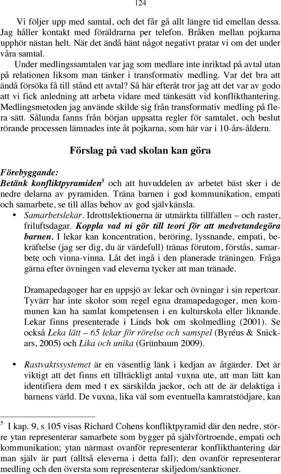 Var det bra att ändå försöka få till stånd ett avtal? Så här efteråt tror jag att det var av godo att vi fick anledning att arbeta vidare med tänkesätt vid konflikthantering.