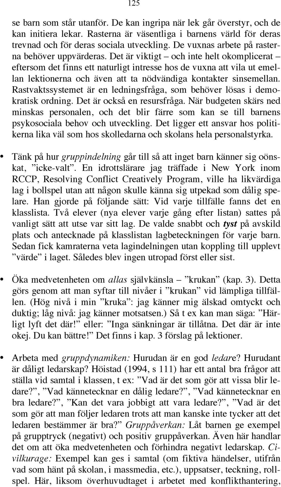 Det är viktigt och inte helt okomplicerat eftersom det finns ett naturligt intresse hos de vuxna att vila ut emellan lektionerna och även att ta nödvändiga kontakter sinsemellan.