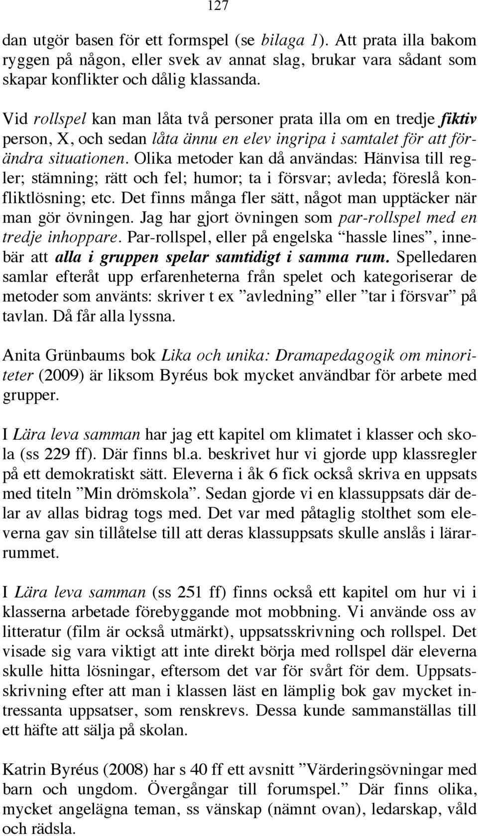 Olika metoder kan då användas: Hänvisa till regler; stämning; rätt och fel; humor; ta i försvar; avleda; föreslå konfliktlösning; etc.
