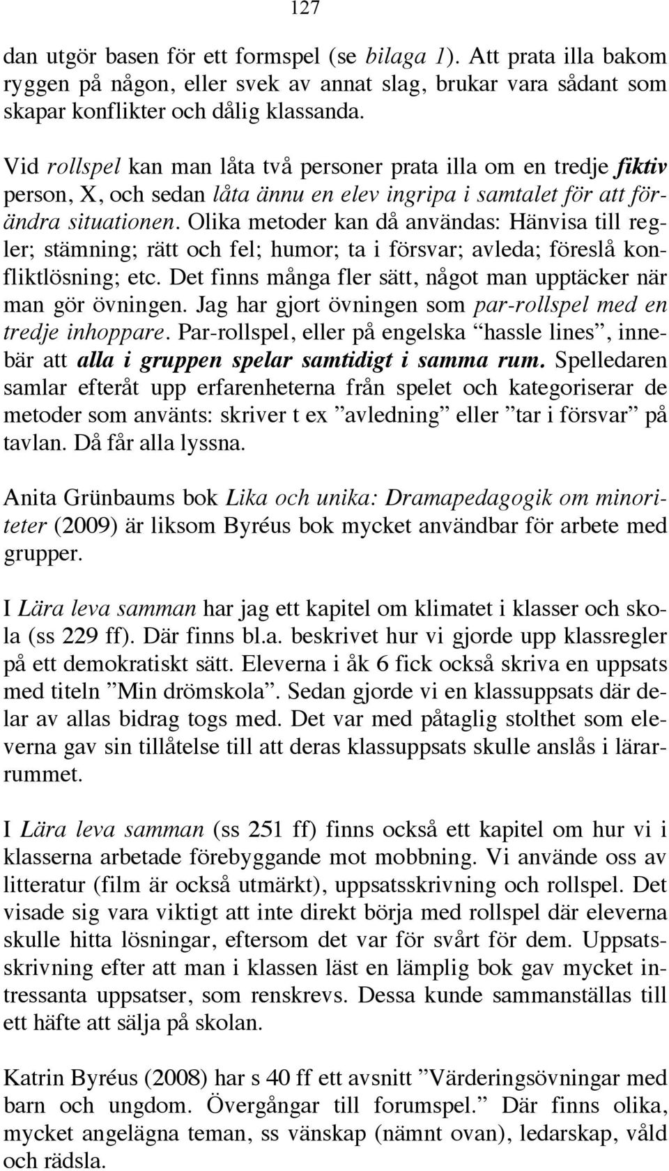 Olika metoder kan då användas: Hänvisa till regler; stämning; rätt och fel; humor; ta i försvar; avleda; föreslå konfliktlösning; etc.