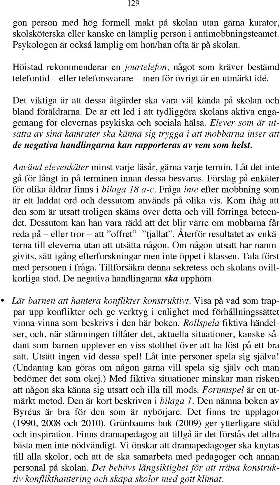 Det viktiga är att dessa åtgärder ska vara väl kända på skolan och bland föräldrarna. De är ett led i att tydliggöra skolans aktiva engagemang för elevernas psykiska och sociala hälsa.