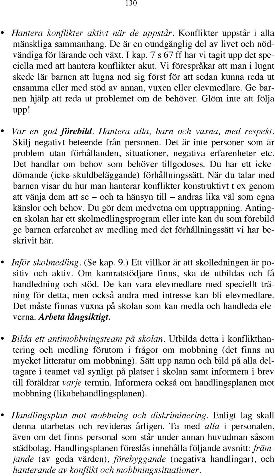 Vi förespråkar att man i lugnt skede lär barnen att lugna ned sig först för att sedan kunna reda ut ensamma eller med stöd av annan, vuxen eller elevmedlare.