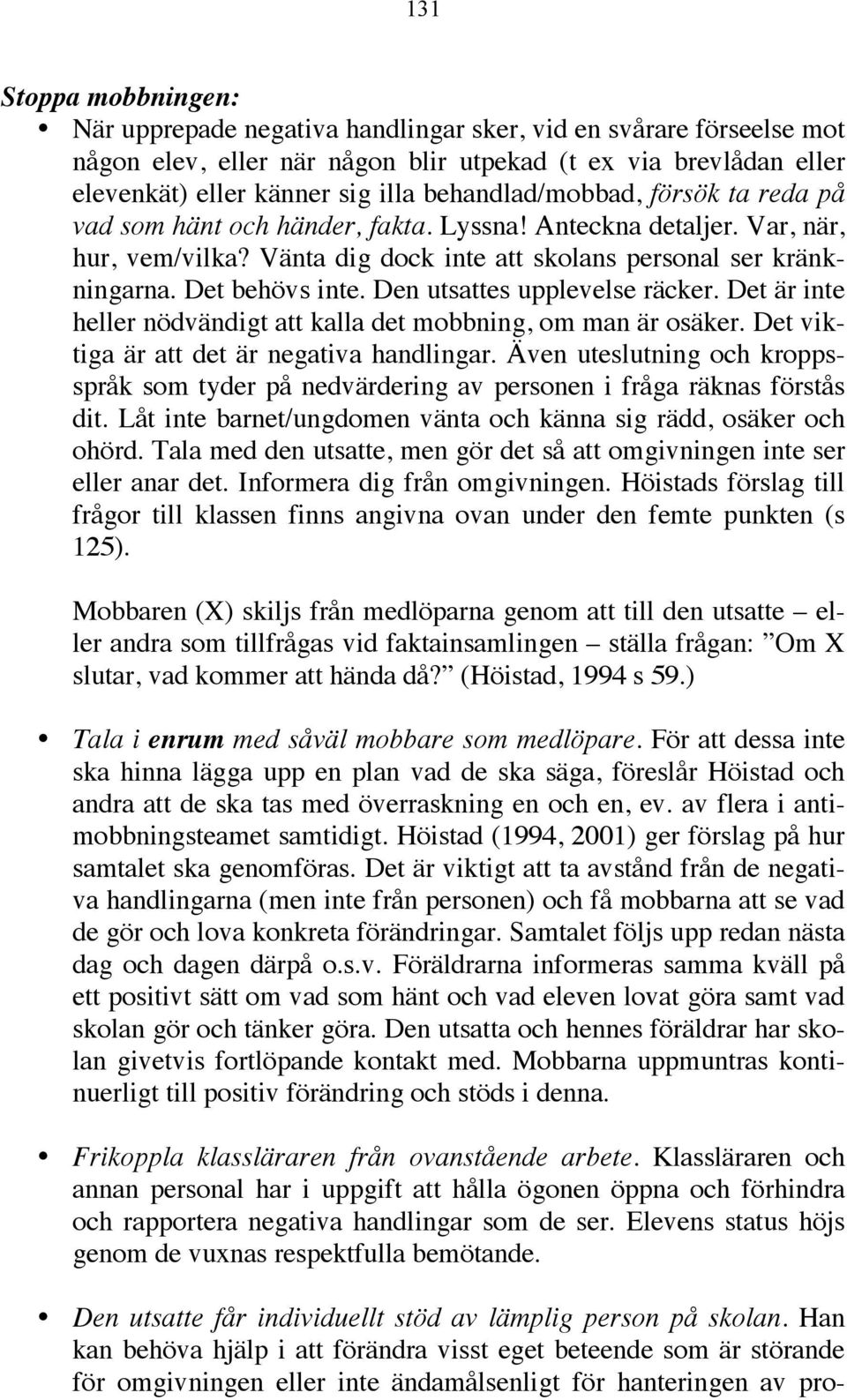 Den utsattes upplevelse räcker. Det är inte heller nödvändigt att kalla det mobbning, om man är osäker. Det viktiga är att det är negativa handlingar.