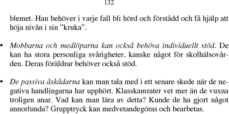 De kan ha stora personliga svårigheter, kanske något för skolhälsovården. Deras föräldrar behöver också stöd.