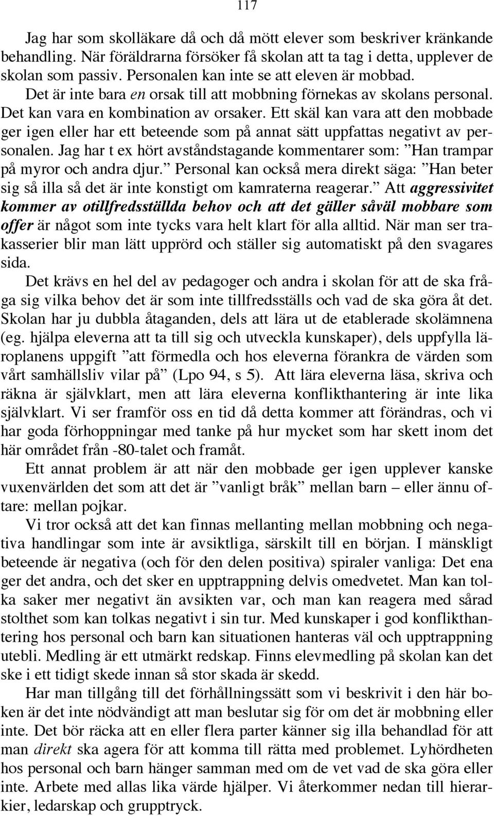 Ett skäl kan vara att den mobbade ger igen eller har ett beteende som på annat sätt uppfattas negativt av personalen.