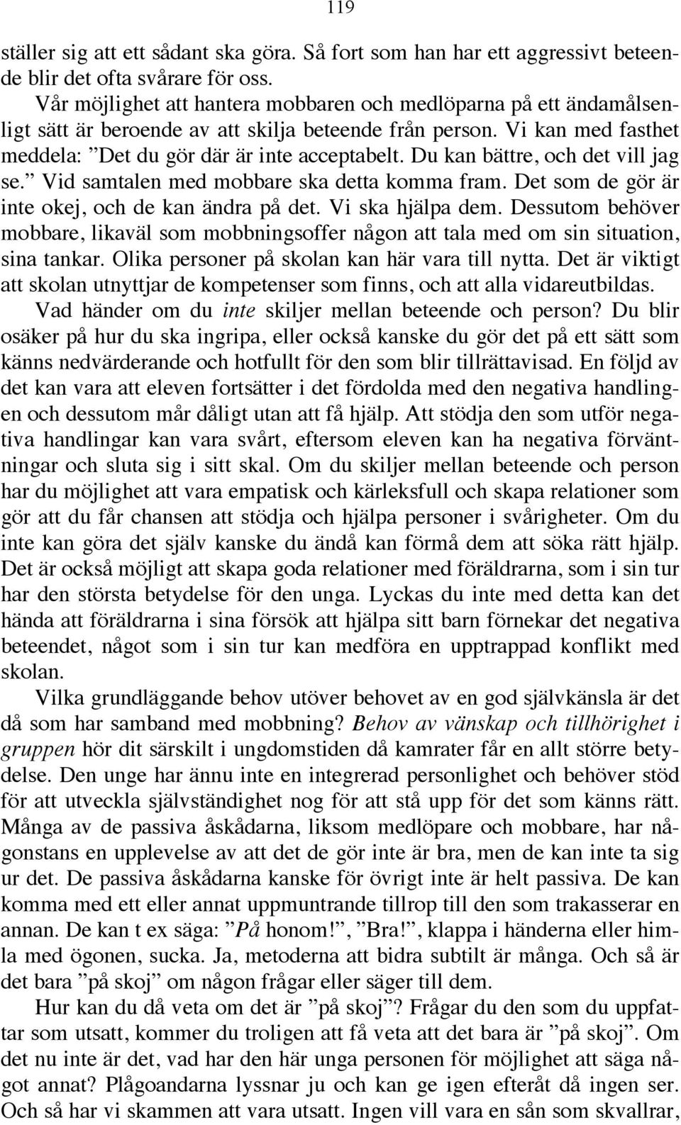 Du kan bättre, och det vill jag se. Vid samtalen med mobbare ska detta komma fram. Det som de gör är inte okej, och de kan ändra på det. Vi ska hjälpa dem.