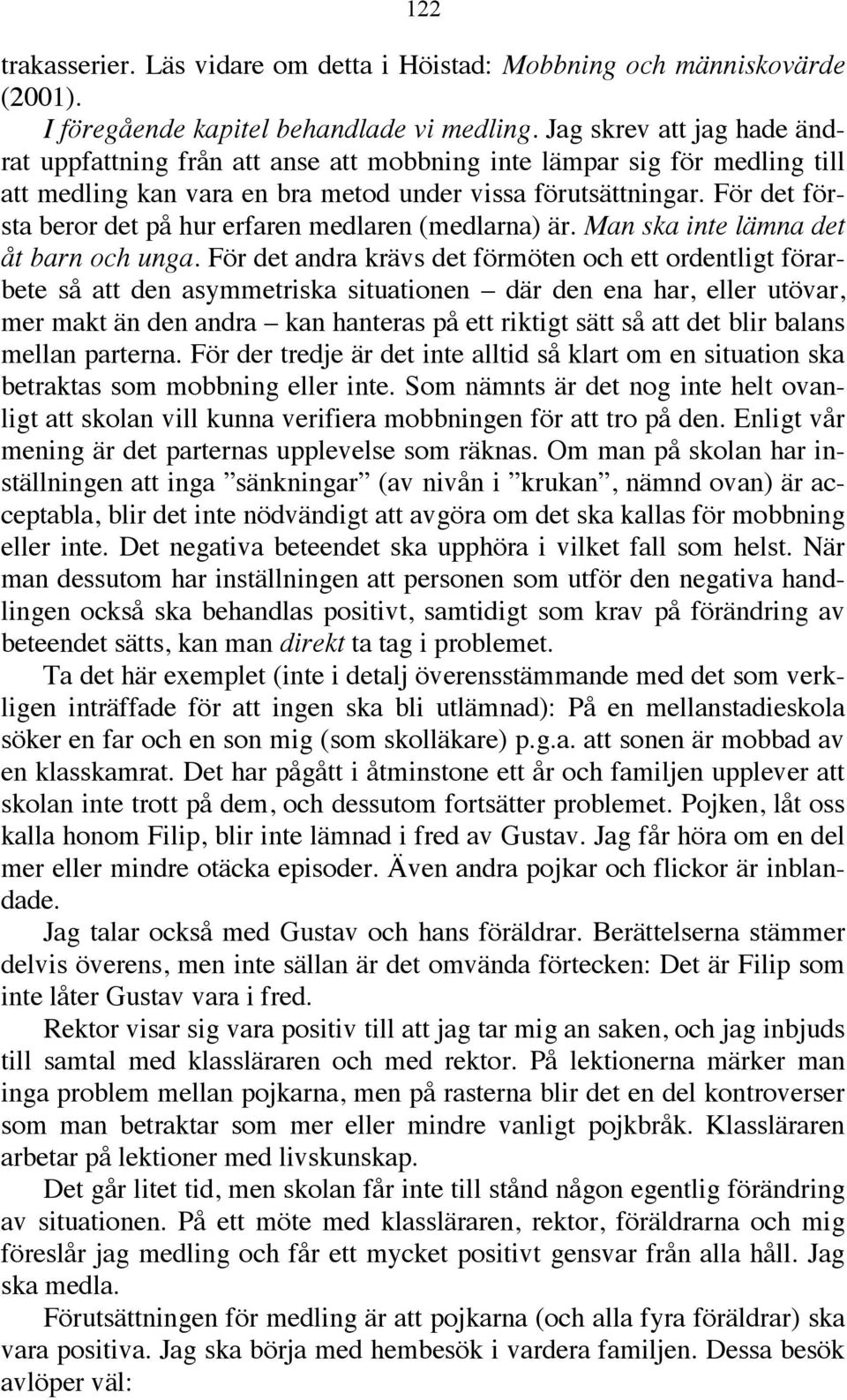 För det första beror det på hur erfaren medlaren (medlarna) är. Man ska inte lämna det åt barn och unga.