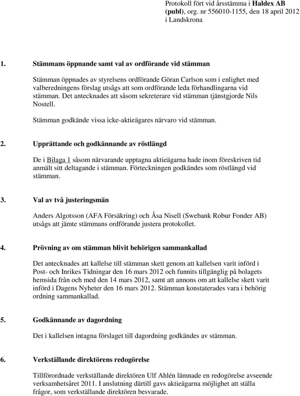 vid stämman. Det antecknades att såsom sekreterare vid stämman tjänstgjorde Nils Nostell. Stämman godkände vissa icke-aktieägares närvaro vid stämman. 2.