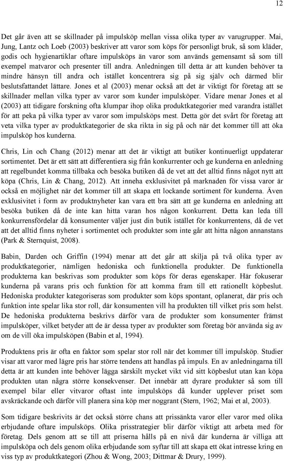 matvaror och presenter till andra. Anledningen till detta är att kunden behöver ta mindre hänsyn till andra och istället koncentrera sig på sig själv och därmed blir beslutsfattandet lättare.