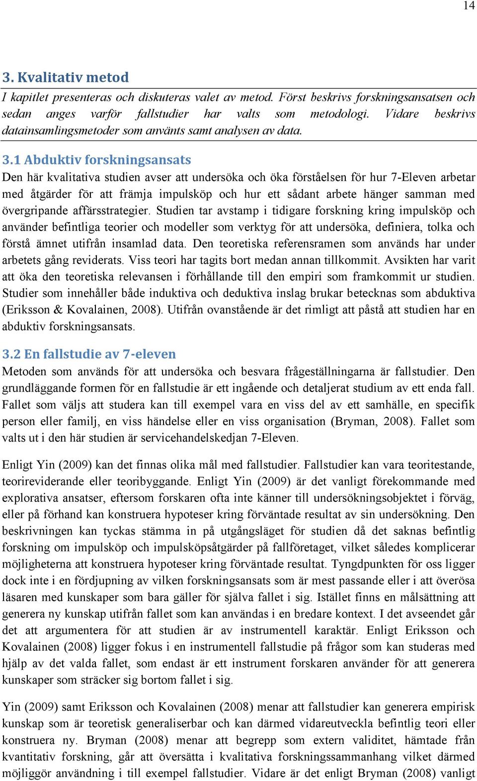 1 Abduktiv forskningsansats Den här kvalitativa studien avser att undersöka och öka förståelsen för hur 7-Eleven arbetar med åtgärder för att främja impulsköp och hur ett sådant arbete hänger samman